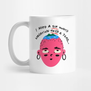 I Need a Six Month Vacation Twice a Year Funny Quote Mug